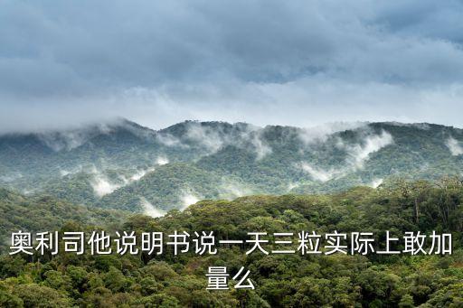奧利司他說明書說一天三粒實際上敢加量么