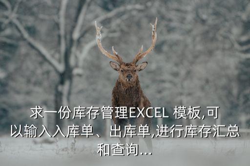 求一份庫存管理EXCEL 模板,可以輸入入庫單、出庫單,進行庫存匯總和查詢...