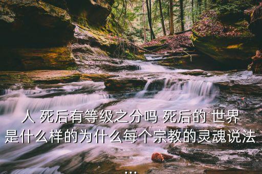 死后世界,科學(xué)家:人死后什么都不是瀕死場景也是幻覺