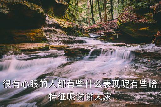 很有心眼的人都有些什么表現呢有些啥特征呢謝謝大家