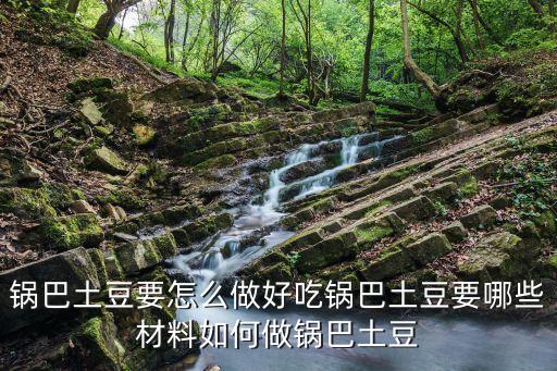 鍋巴土豆，鍋巴洋芋的做法 鍋巴洋芋怎么做