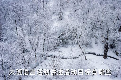 大班語言活動講述活動目標有哪些
