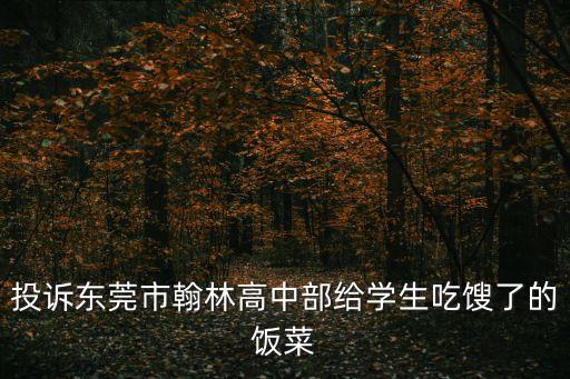 投訴東莞市翰林高中部給學生吃餿了的飯菜