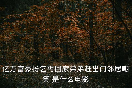 億萬富豪扮乞丐回家弟弟趕出門鄰居嘲笑 是什么電影