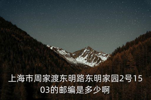 上海市東明路383弄郵編，上海市周家渡東明路東明家園2號(hào)1503的郵編是多少啊