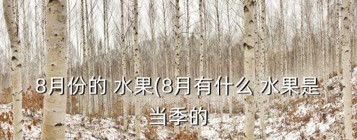 8月份的 水果(8月有什么 水果是當季的