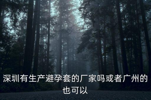 東莞市花前月下成人用品有限公司，深圳有生產(chǎn)避孕套的廠家嗎或者廣州的也可以