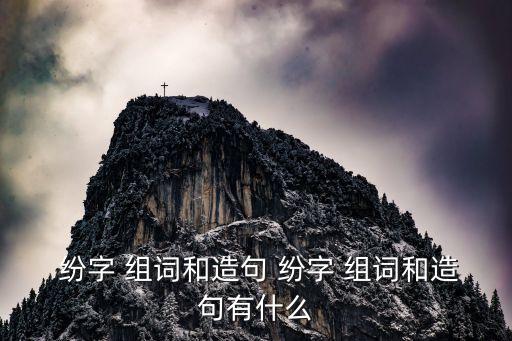  紛字 組詞和造句 紛字 組詞和造句有什么