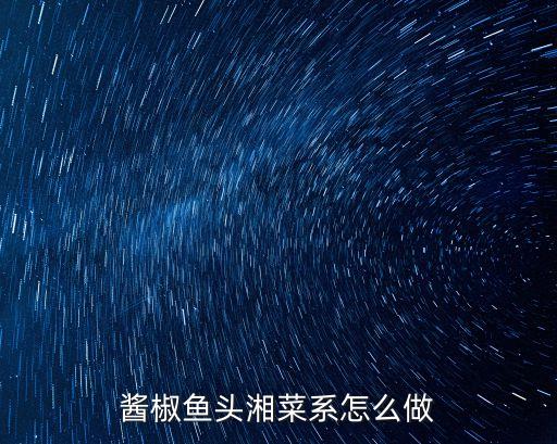 醬椒魚頭湘菜系怎么做