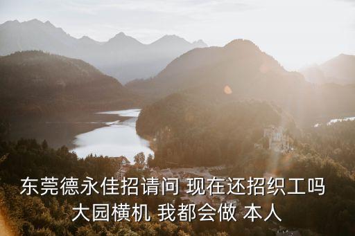 東莞德永佳招請問 現(xiàn)在還招織工嗎 大園橫機 我都會做 本人