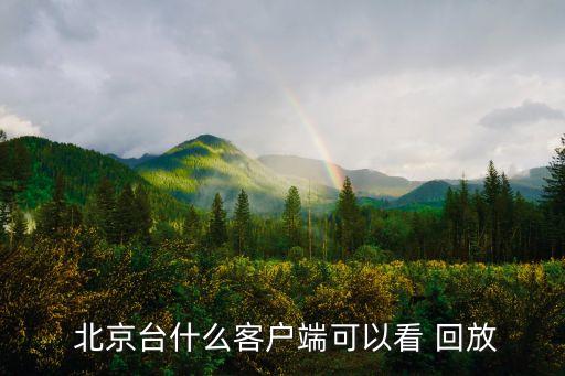 北京臺什么客戶端可以看 回放