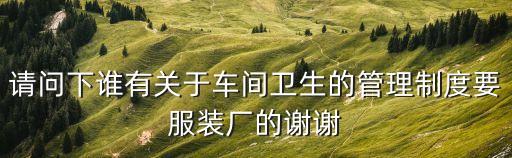 車間衛生管理制度，生產車間個人衛生制度怎么寫呀