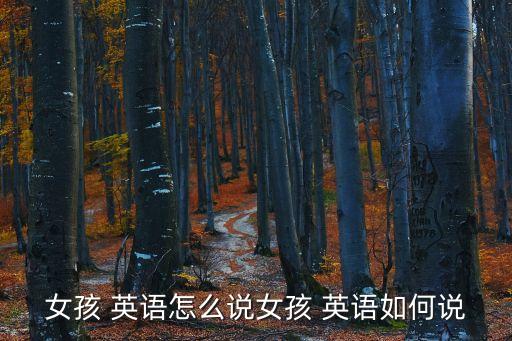 女孩 英語(yǔ)怎么說(shuō)女孩 英語(yǔ)如何說(shuō)