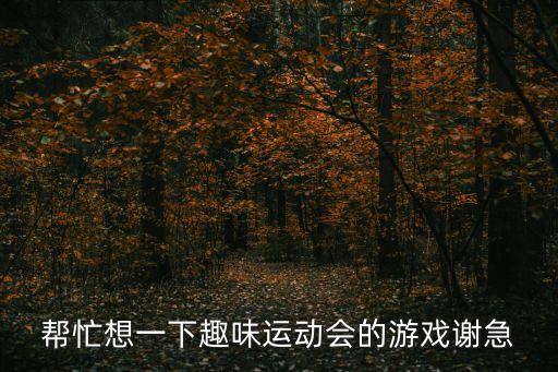幫忙想一下趣味運動會的游戲謝急