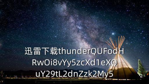 東莞一夢 下載 迅雷下載 迅雷下載，迅雷下載thunderQUFodHRwOi8vYy5zcXd1eXQuY29tL2dnZzk2My5