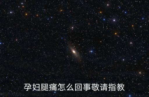 孕婦腿痛怎么回事敬請(qǐng)指教