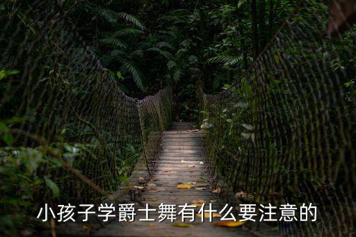 小孩子學(xué)爵士舞有什么要注意的