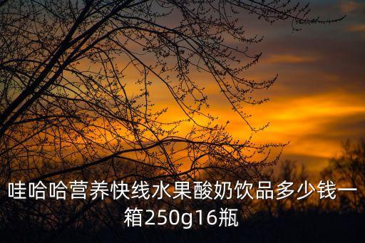 哇哈哈營養快線水果酸奶飲品多少錢一箱250g16瓶