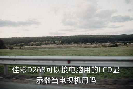 佳彩D268可以接電腦用的LCD顯示器當(dāng)電視機(jī)用嗎