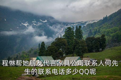 程惏幫她朋友代言家具公司聯(lián)系人何先生的聯(lián)系電話多少Q(mào)Q呢