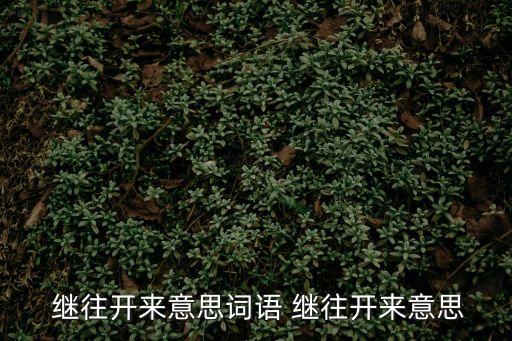  繼往開來意思詞語 繼往開來意思