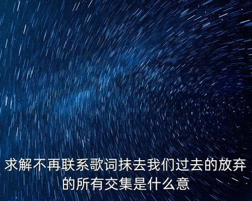 求解不再聯系歌詞抹去我們過去的放棄的所有交集是什么意