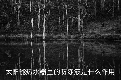 太陽能熱水器里的防凍液是什么作用