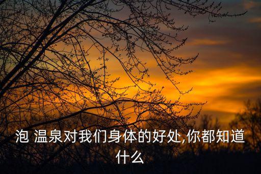 泡溫泉有什么好處,泡溫泉好處多不能空腹或久坐