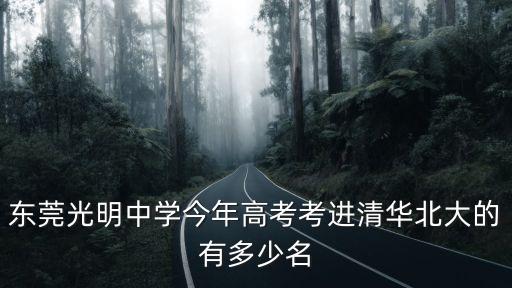 東莞光明中學(xué)怎么考，東莞光明中學(xué)今年高考考進(jìn)清華北大的有多少名