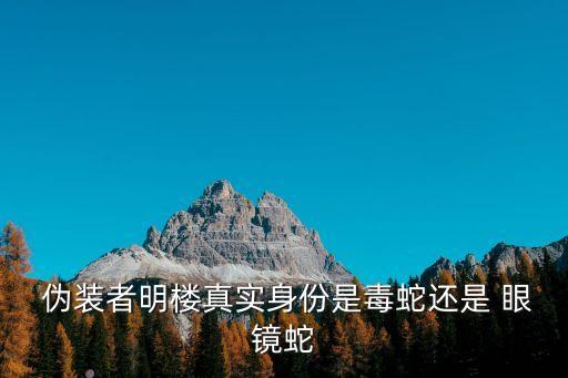  偽裝者明樓真實身份是毒蛇還是 眼鏡蛇