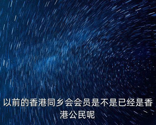 以前的香港同鄉會會員是不是已經是香港公民呢
