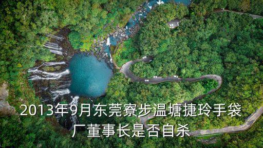 2013年9月東莞寮步溫塘捷玲手袋廠董事長(zhǎng)是否自殺