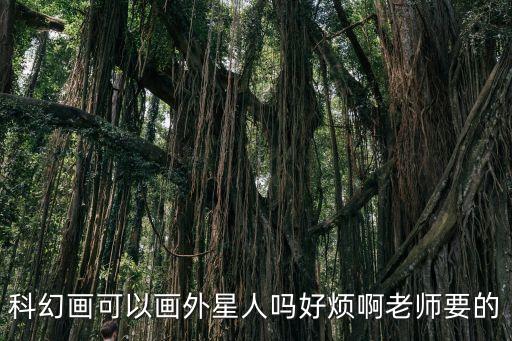 科幻畫(huà)可以畫(huà)外星人嗎好煩啊老師要的