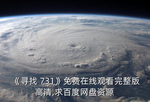 《尋找 731》免費在線觀看完整版高清,求百度網(wǎng)盤資源