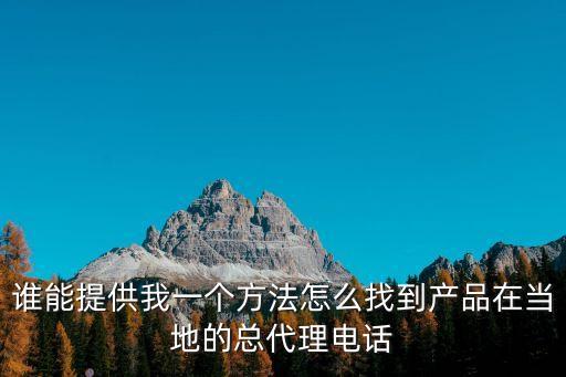 誰能提供我一個方法怎么找到產品在當地的總代理電話