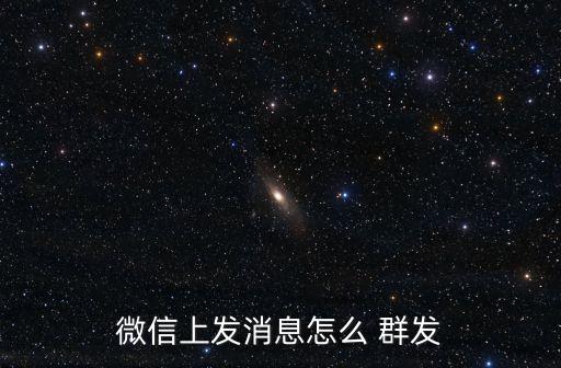 微信上發消息怎么 群發