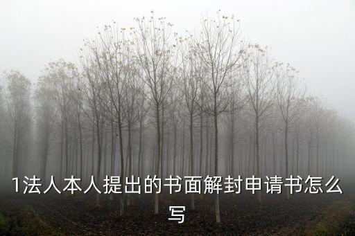 1法人本人提出的書(shū)面解封申請(qǐng)書(shū)怎么寫(xiě)