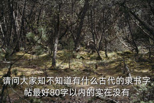 請問大家知不知道有什么古代的隸書字帖最好80字以內(nèi)的實在沒有