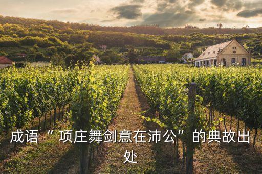 項莊舞劍,項莊舞劍歇后語:意常沛公
