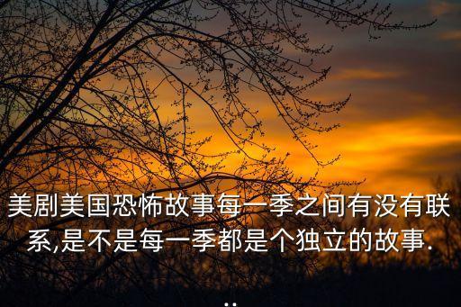 美劇美國(guó)恐怖故事每一季之間有沒(méi)有聯(lián)系,是不是每一季都是個(gè)獨(dú)立的故事...