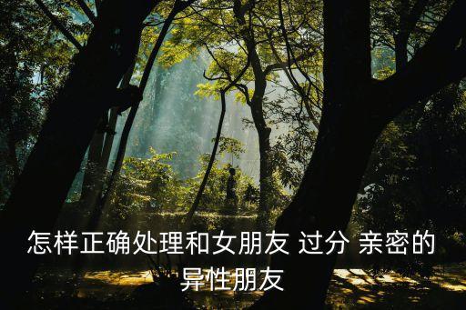 過(guò)分親密,女友身邊異性是敵人男子不能這樣親密!