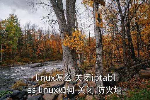  linux怎么 關閉iptables linux如何 關閉 防火墻