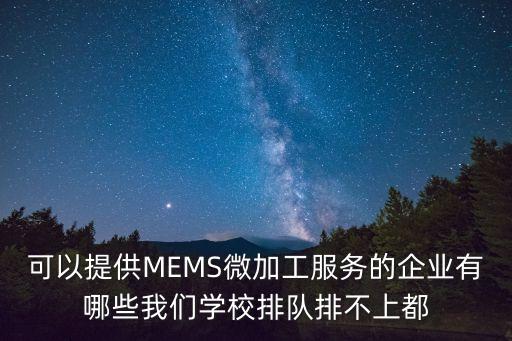 江蘇恒智納米科技有限公司東莞分公司，可以提供MEMS微加工服務(wù)的企業(yè)有哪些我們學(xué)校排隊排不上都