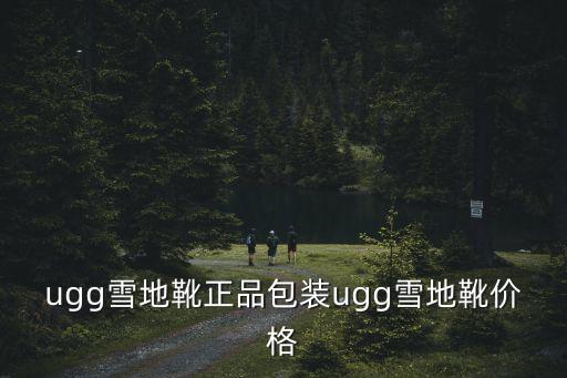ugg雪地靴正品包裝ugg雪地靴價(jià)格