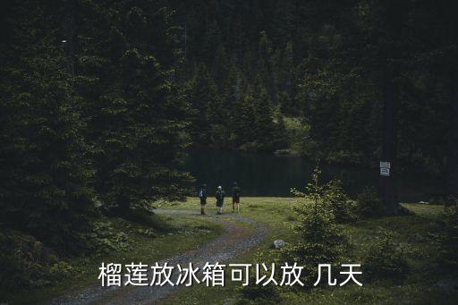 榴蓮能放幾天,整粒榴蓮可放入冰箱保存但建議取出外殼