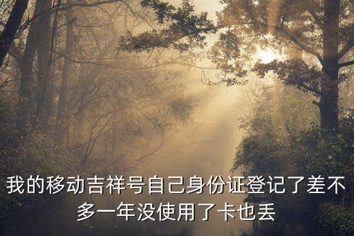 我的移動吉祥號自己身份證登記了差不多一年沒使用了卡也丟