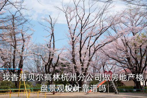 找香港貝爾高林杭州分公司做房地產樓盤景觀設計靠譜嗎