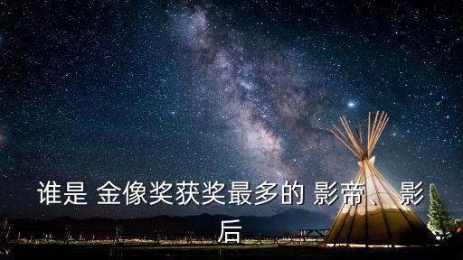 誰是 金像獎獲獎最多的 影帝、 影后