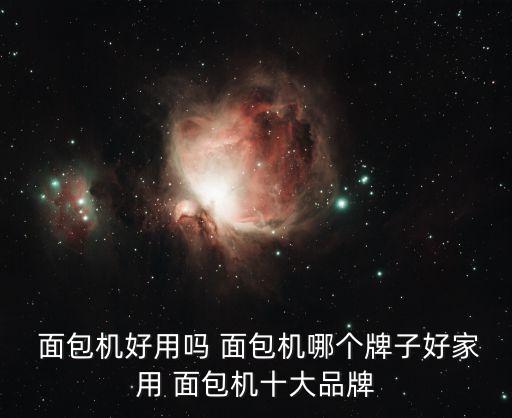 面包機(jī)哪個牌子好,面包機(jī)器不知道是什么牌子做的?