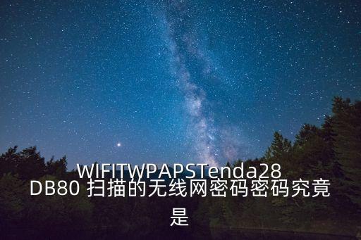 WIFITWPAPSTenda28DB80 掃描的無(wú)線網(wǎng)密碼密碼究竟是